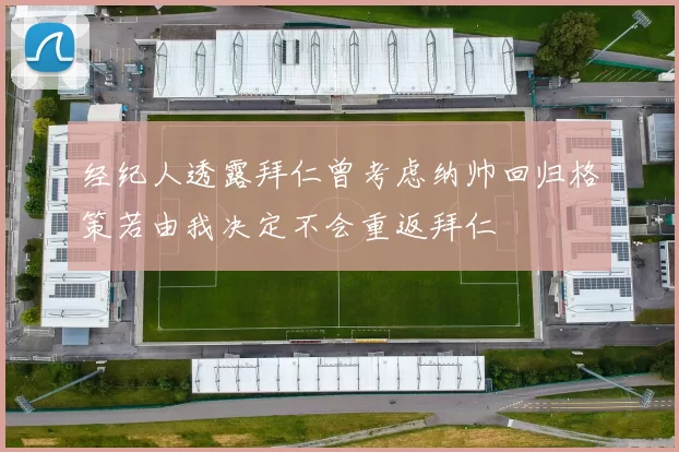 经纪人透露拜仁曾考虑纳帅回归格策若由我决定不会重返拜仁