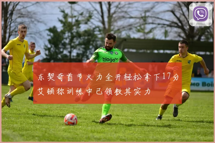 东契奇首节火力全开轻松拿下17分艾顿称训练中已领教其实力